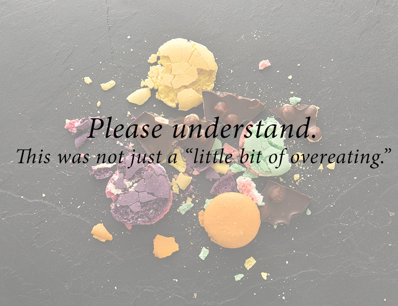 Please understand this was not just “a little bit of overeating.”