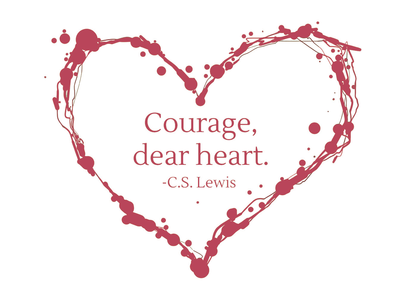 Courage, dear heart. - C.S. Lewis | theactsofcourage.com