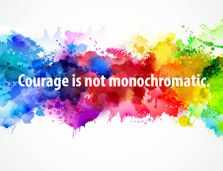 Courage is not monochromatic. | theactsofcourage.com