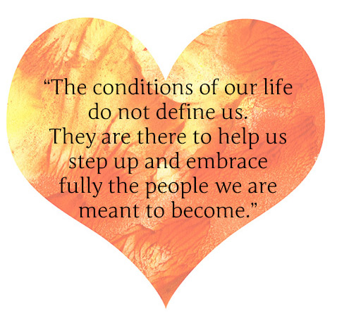 The conditions of our life do not define us. | theactsofcourage.com