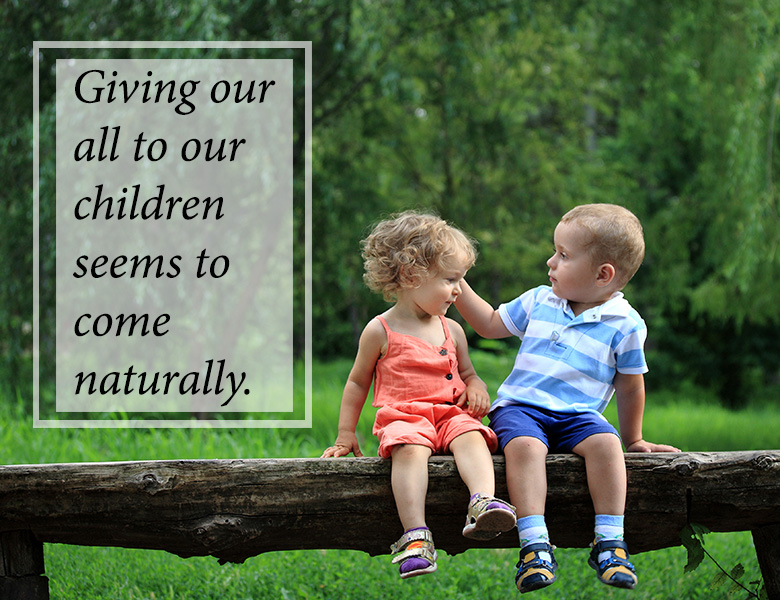 Giving our all to our children seems to come naturally.